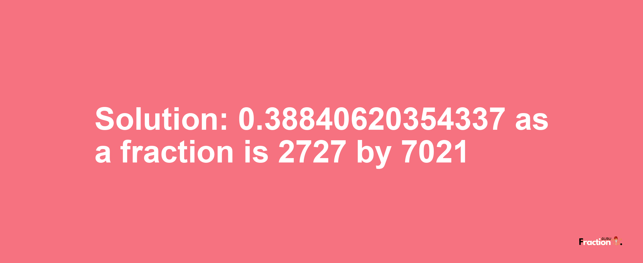 Solution:0.38840620354337 as a fraction is 2727/7021